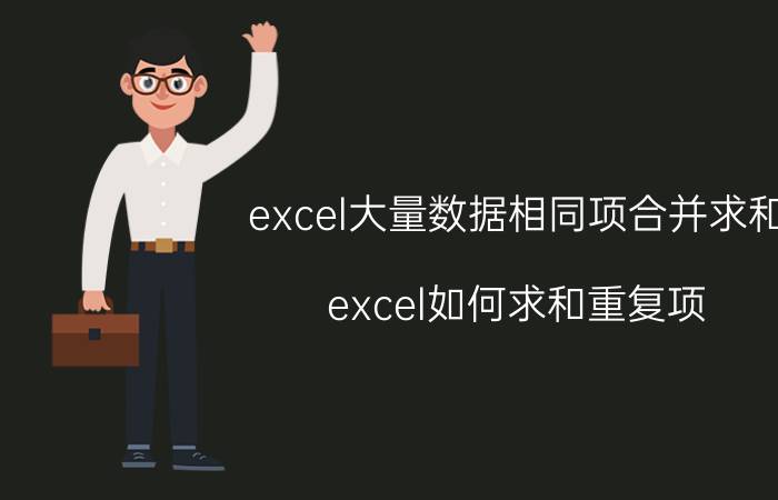 excel大量数据相同项合并求和 excel如何求和重复项？